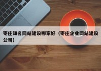 枣庄知名网站建设哪家好（枣庄企业网站建设公司）