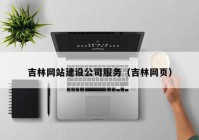 吉林网站建设公司服务（吉林网页）