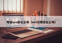 专业seo优化公司（seo引擎优化公司）